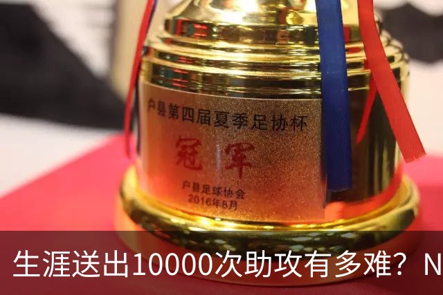 生涯送出10000次助攻有多难？NBA至今8人做到，现役2人上榜，榜首恐难被超越