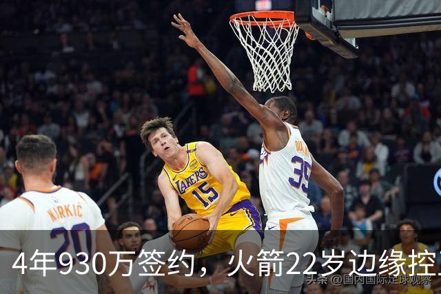 4年930万签约，火箭22岁边缘控卫机会仍在？只待2老将轮休，死磕谢泼德